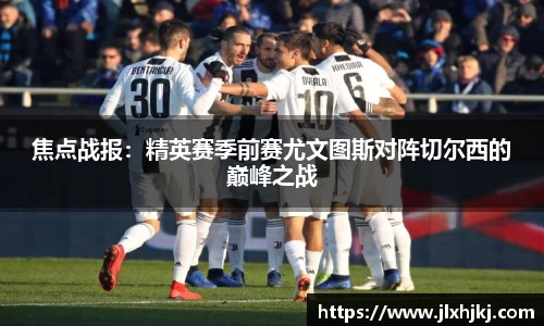 焦点战报：精英赛季前赛尤文图斯对阵切尔西的巅峰之战